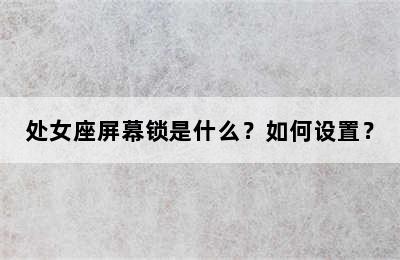 处女座屏幕锁是什么？如何设置？