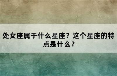 处女座属于什么星座？这个星座的特点是什么？