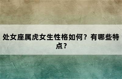 处女座属虎女生性格如何？有哪些特点？