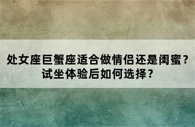 处女座巨蟹座适合做情侣还是闺蜜？试坐体验后如何选择？