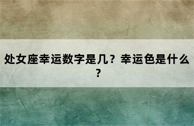 处女座幸运数字是几？幸运色是什么？