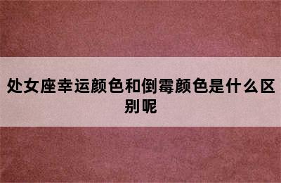 处女座幸运颜色和倒霉颜色是什么区别呢