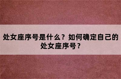 处女座序号是什么？如何确定自己的处女座序号？
