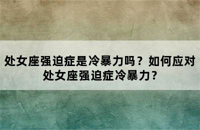 处女座强迫症是冷暴力吗？如何应对处女座强迫症冷暴力？