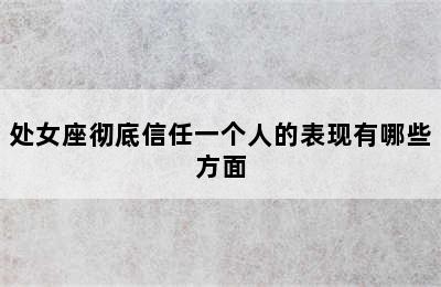 处女座彻底信任一个人的表现有哪些方面