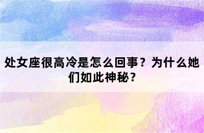 处女座很高冷是怎么回事？为什么她们如此神秘？