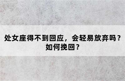 处女座得不到回应，会轻易放弃吗？如何挽回？