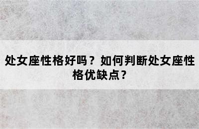 处女座性格好吗？如何判断处女座性格优缺点？