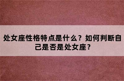 处女座性格特点是什么？如何判断自己是否是处女座？