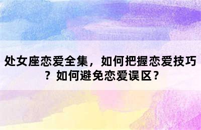 处女座恋爱全集，如何把握恋爱技巧？如何避免恋爱误区？