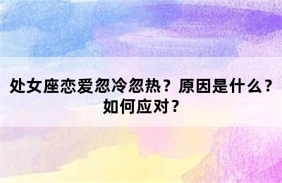 处女座恋爱忽冷忽热？原因是什么？如何应对？