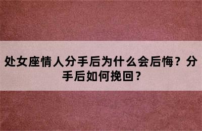 处女座情人分手后为什么会后悔？分手后如何挽回？