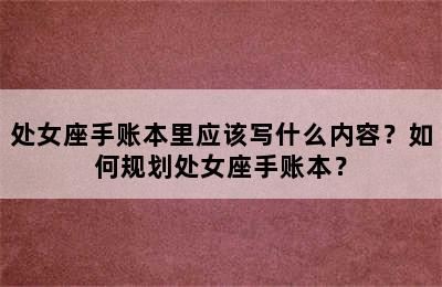 处女座手账本里应该写什么内容？如何规划处女座手账本？