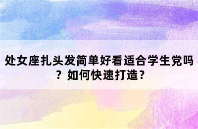 处女座扎头发简单好看适合学生党吗？如何快速打造？