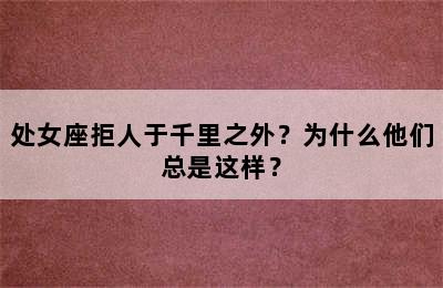处女座拒人于千里之外？为什么他们总是这样？