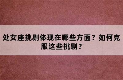 处女座挑剔体现在哪些方面？如何克服这些挑剔？