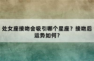 处女座接吻会吸引哪个星座？接吻后运势如何？