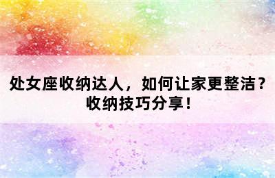 处女座收纳达人，如何让家更整洁？收纳技巧分享！