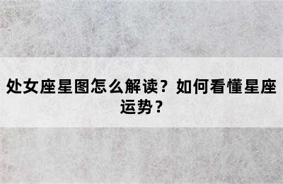 处女座星图怎么解读？如何看懂星座运势？