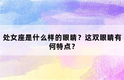 处女座是什么样的眼睛？这双眼睛有何特点？