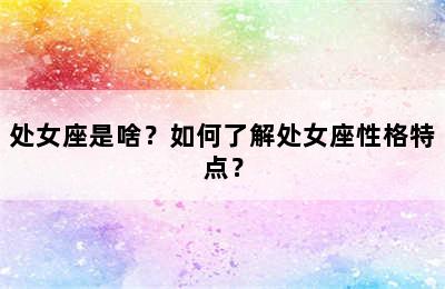 处女座是啥？如何了解处女座性格特点？