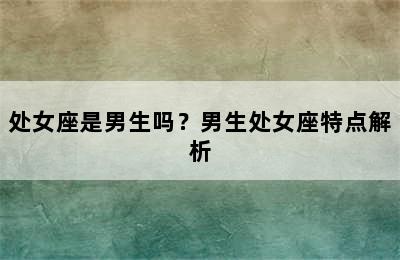 处女座是男生吗？男生处女座特点解析