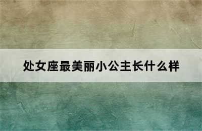 处女座最美丽小公主长什么样