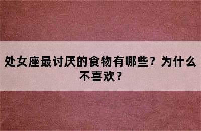 处女座最讨厌的食物有哪些？为什么不喜欢？