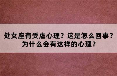 处女座有受虐心理？这是怎么回事？为什么会有这样的心理？