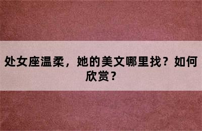 处女座温柔，她的美文哪里找？如何欣赏？
