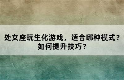 处女座玩生化游戏，适合哪种模式？如何提升技巧？