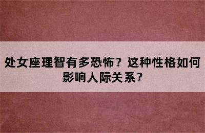 处女座理智有多恐怖？这种性格如何影响人际关系？