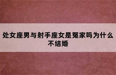 处女座男与射手座女是冤家吗为什么不结婚