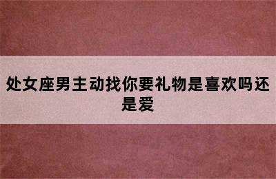 处女座男主动找你要礼物是喜欢吗还是爱