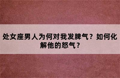 处女座男人为何对我发脾气？如何化解他的怒气？