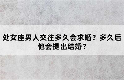 处女座男人交往多久会求婚？多久后他会提出结婚？