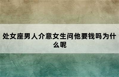 处女座男人介意女生问他要钱吗为什么呢