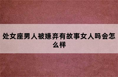 处女座男人被嫌弃有故事女人吗会怎么样