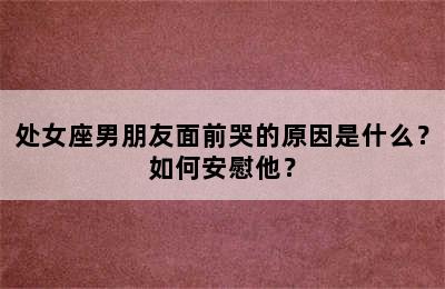 处女座男朋友面前哭的原因是什么？如何安慰他？