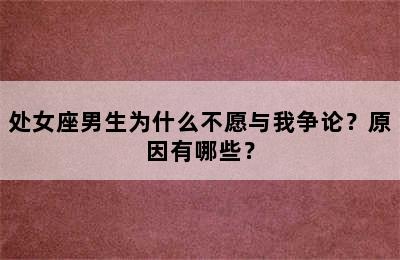 处女座男生为什么不愿与我争论？原因有哪些？