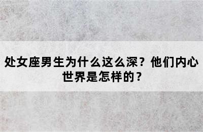 处女座男生为什么这么深？他们内心世界是怎样的？