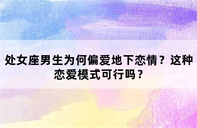 处女座男生为何偏爱地下恋情？这种恋爱模式可行吗？