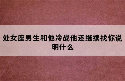 处女座男生和他冷战他还继续找你说明什么