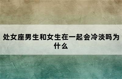 处女座男生和女生在一起会冷淡吗为什么