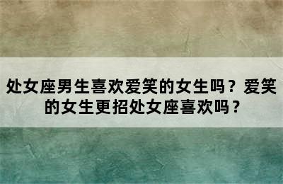 处女座男生喜欢爱笑的女生吗？爱笑的女生更招处女座喜欢吗？