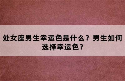 处女座男生幸运色是什么？男生如何选择幸运色？