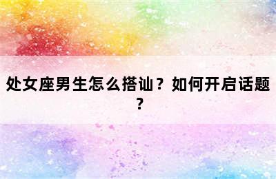 处女座男生怎么搭讪？如何开启话题？