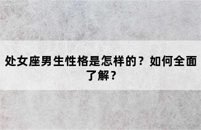 处女座男生性格是怎样的？如何全面了解？