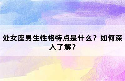 处女座男生性格特点是什么？如何深入了解？