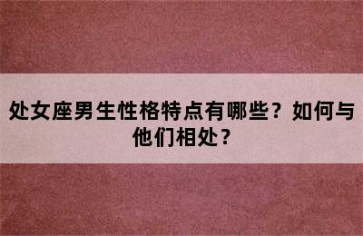 处女座男生性格特点有哪些？如何与他们相处？